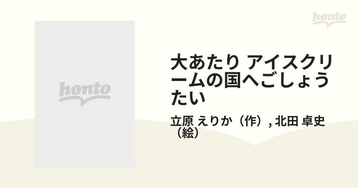 大あたり アイスクリームの国へごしょうたいの通販/立原 えりか