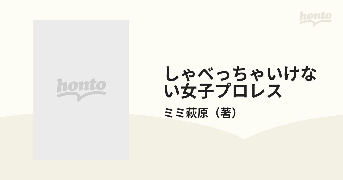 しゃべっちゃいけない女子プロレスの通販/ミミ萩原 - 紙の本：honto本