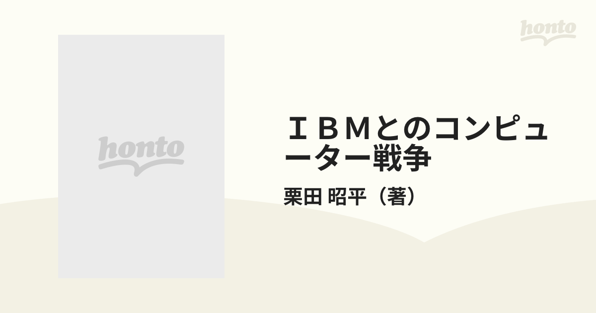 ＩＢＭとのコンピューター戦争 ネットワーク社会への世界メインフレーマー戦略の通販/栗田 昭平 - 紙の本：honto本の通販ストア