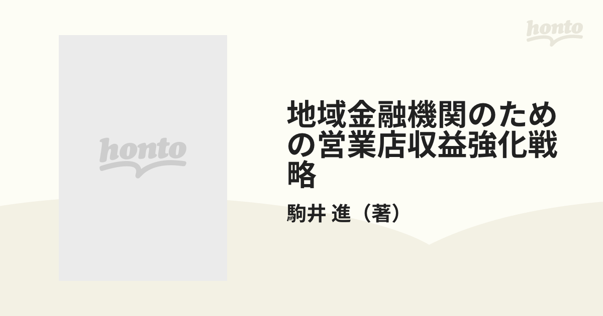 駒井進 地域金融機関のための営業店収益強化戦略―儲かる経営への転換-