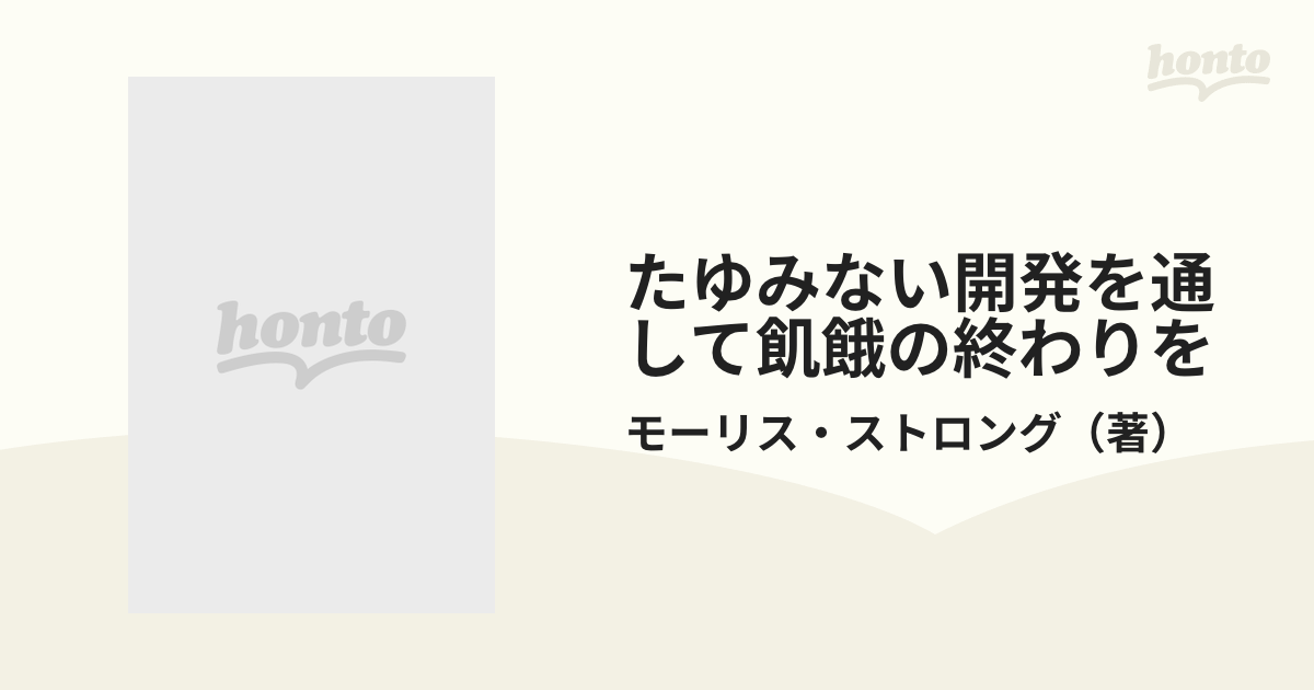 たゆみない開発を通して飢餓の終わりをの通販/モーリス・ストロング - 紙の本：honto本の通販ストア