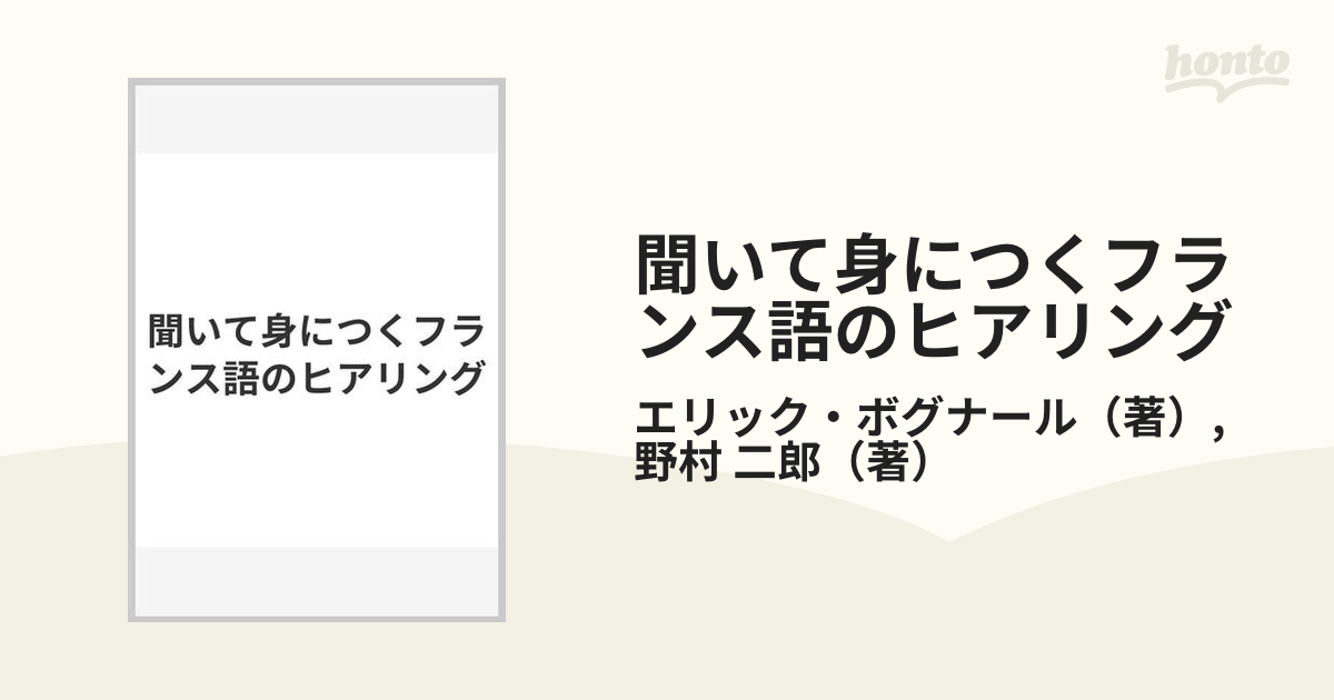 聞いて身につくフランス語のヒアリングの通販/エリック・ボグナール