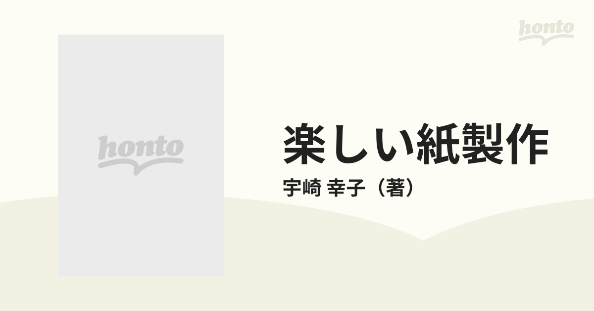 楽しい紙製作　幸子　基本から応用までの通販/宇崎　紙の本：honto本の通販ストア