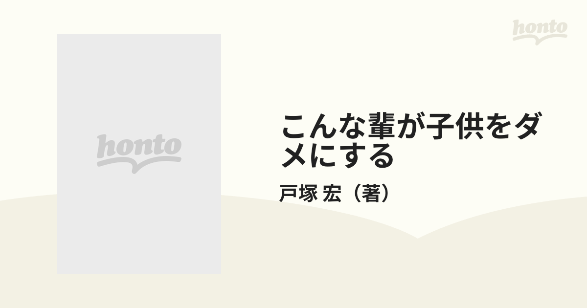 こんな輩が子供をダメにする 偽善を排す異論・暴論６３の通販/戸塚 宏