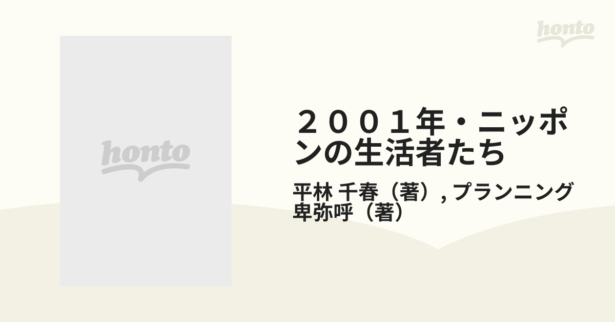 ２００１年・ニッポンの生活者たち　近未来マーケティング　明日の消費社会が見えてくる未来人のライフスタイル１００の通販/平林　千春/プランニング卑弥呼　紙の本：honto本の通販ストア