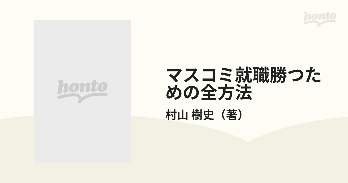 マスコミ就職勝つための全方法 合格者はこういう就職活動をしていたの通販/村山 樹史 - 紙の本：honto本の通販ストア