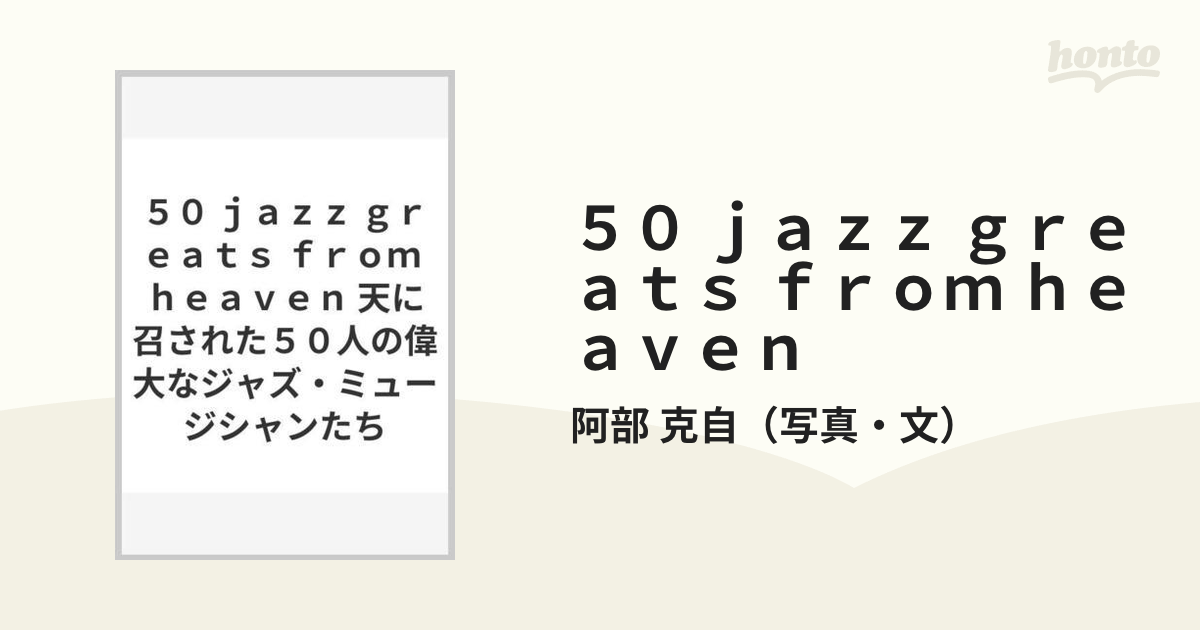 ５０ ｊａｚｚ ｇｒｅａｔｓ ｆｒｏｍ ｈｅａｖｅｎ 天に召された５０人の偉大なジャズ・ミュージシャンたちの通販/阿部 克自 -  紙の本：honto本の通販ストア