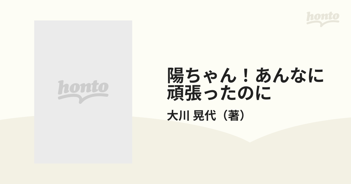 陽ちゃん！あんなに頑張ったのに 東海大学病院熱傷センター１８３日間/近代文芸社/大川晃代キンダイブンゲイシヤページ数 | masterleav.com