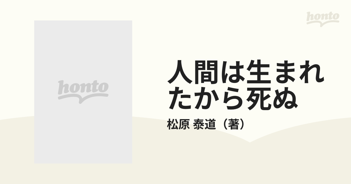 人間は生まれたから死ぬ 泰道和尚が説く“大往生論”の通販/松原 泰道