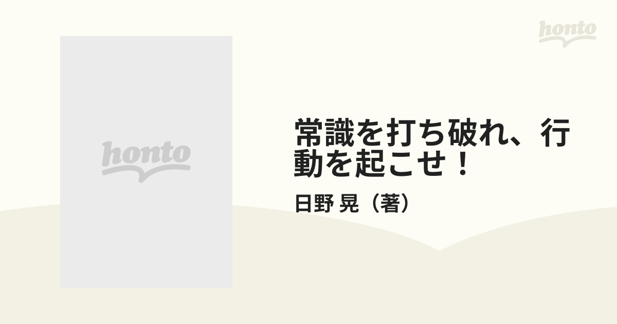 常識を打ち破れ、行動を起こせ！ 心と体の束縛を解き放つ本の通販/日野 ...