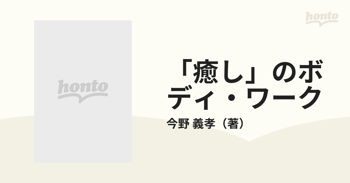 癒し」のボディ・ワーク こころもからだもイキイキの通販/今野 義孝