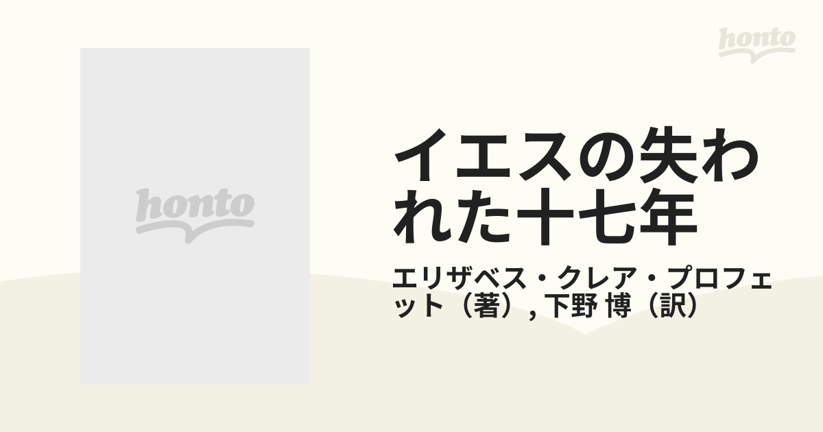 イエスの失われた十七年の通販/エリザベス・クレア・プロフェット/下野 ...