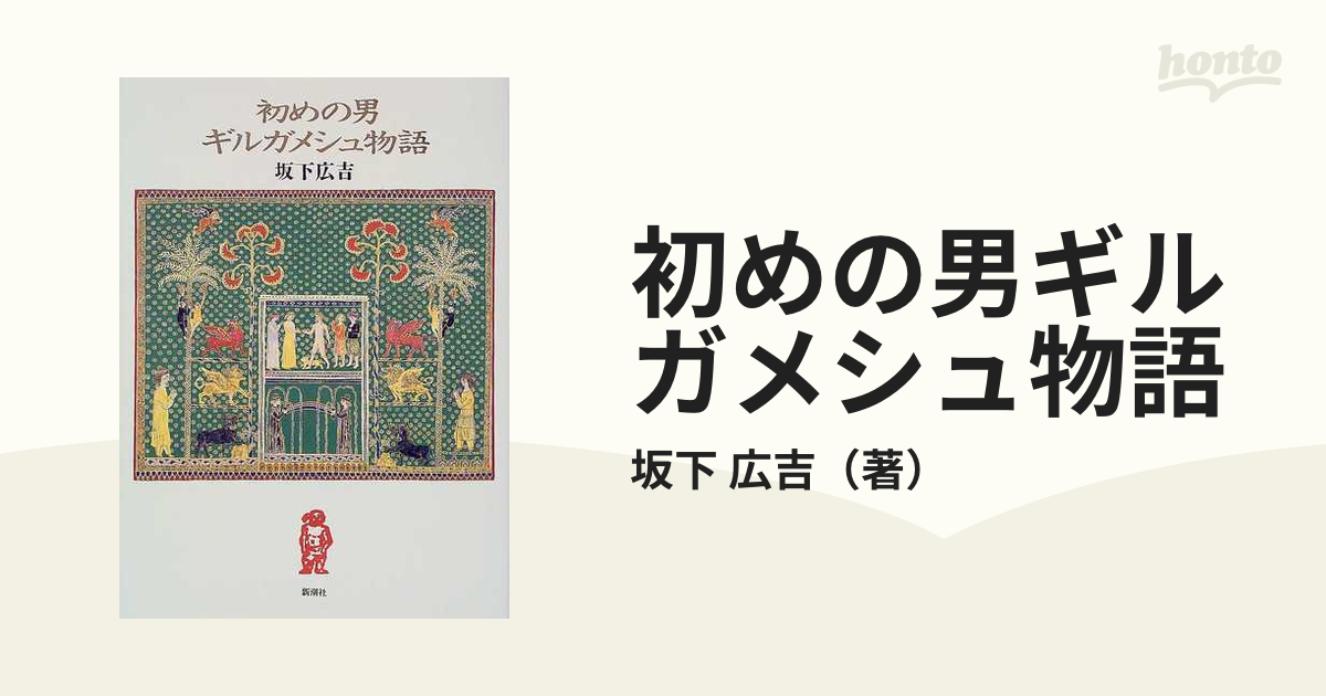 初めの男ギルガメシュ物語の通販/坂下 広吉 - 紙の本：honto本の通販ストア