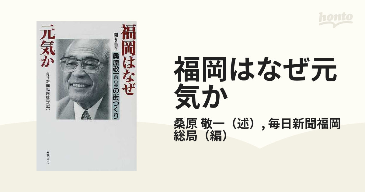 福岡はなぜ元気か 桑原敬一前市長の街づくり 聞き書きの通販 桑原 敬一 毎日新聞福岡総局 紙の本 Honto本の通販ストア
