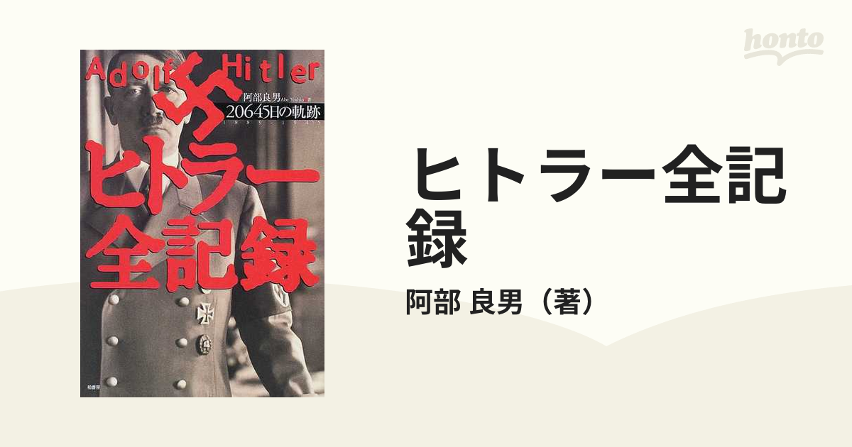 ヒトラー全記録 ２０６４５日の軌跡 １８８９−１９４５の通販/阿部