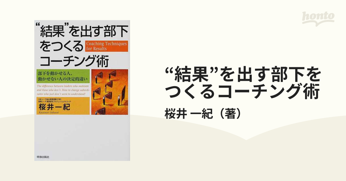 結果”を出す部下をつくるコーチング術 部下を動かせる人、動かせない人の決定的違い 桜井一紀／著 - ビジネス