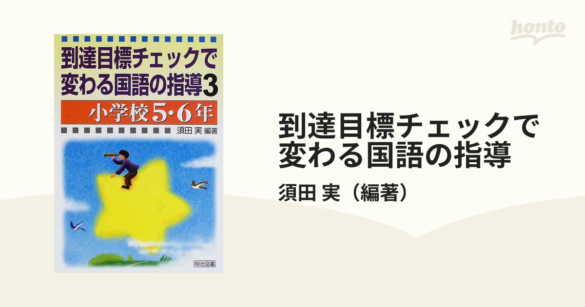 紙の本：honto本の通販ストア　到達目標チェックで変わる国語の指導　実　３　小学校５・６年の通販/須田