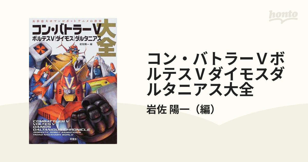 コン・バトラーＶボルテスＶダイモスダルタニアス大全 長浜忠夫ロマンロボットアニメの世界 /双葉社/岩佐陽一 - 本