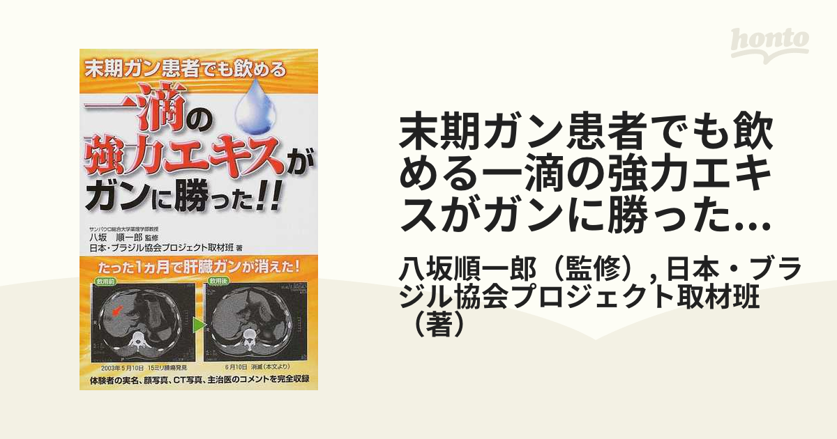 末期ガン患者でも飲める一滴の強力エキスがガンに勝った！！の通販/八坂順一郎/日本・ブラジル協会プロジェクト取材班 - 紙の本：honto本の通販ストア