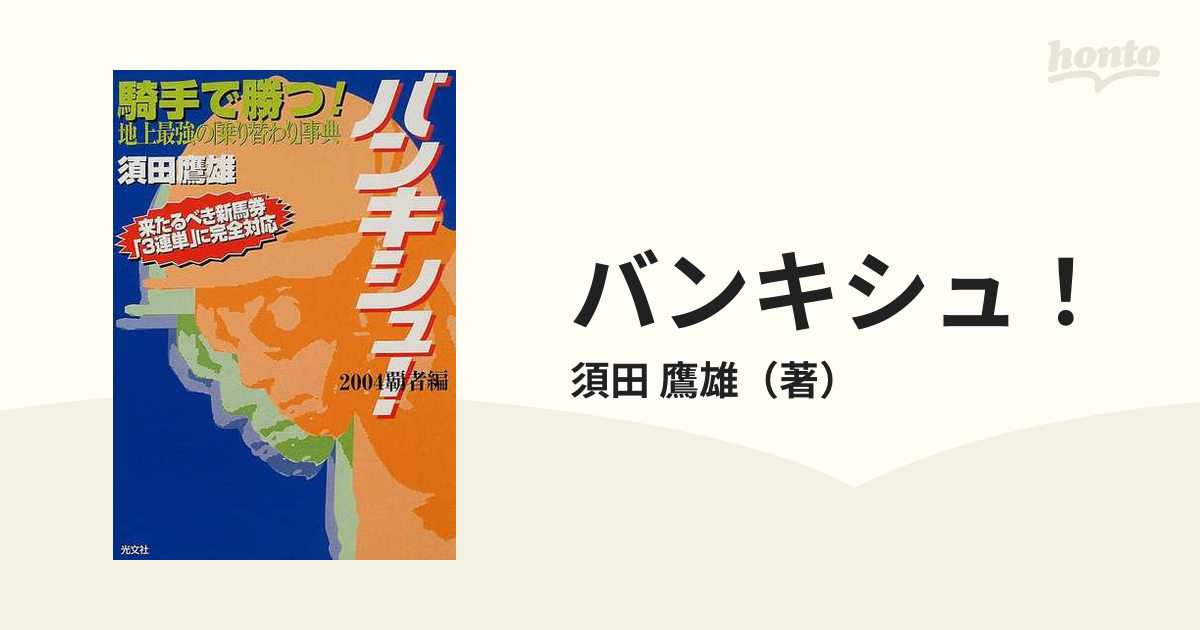 バンキシュ！ 騎手で勝つ！地上最強の「乗り替わり」事典 ２００４覇者編の通販/須田 鷹雄 - 紙の本：honto本の通販ストア