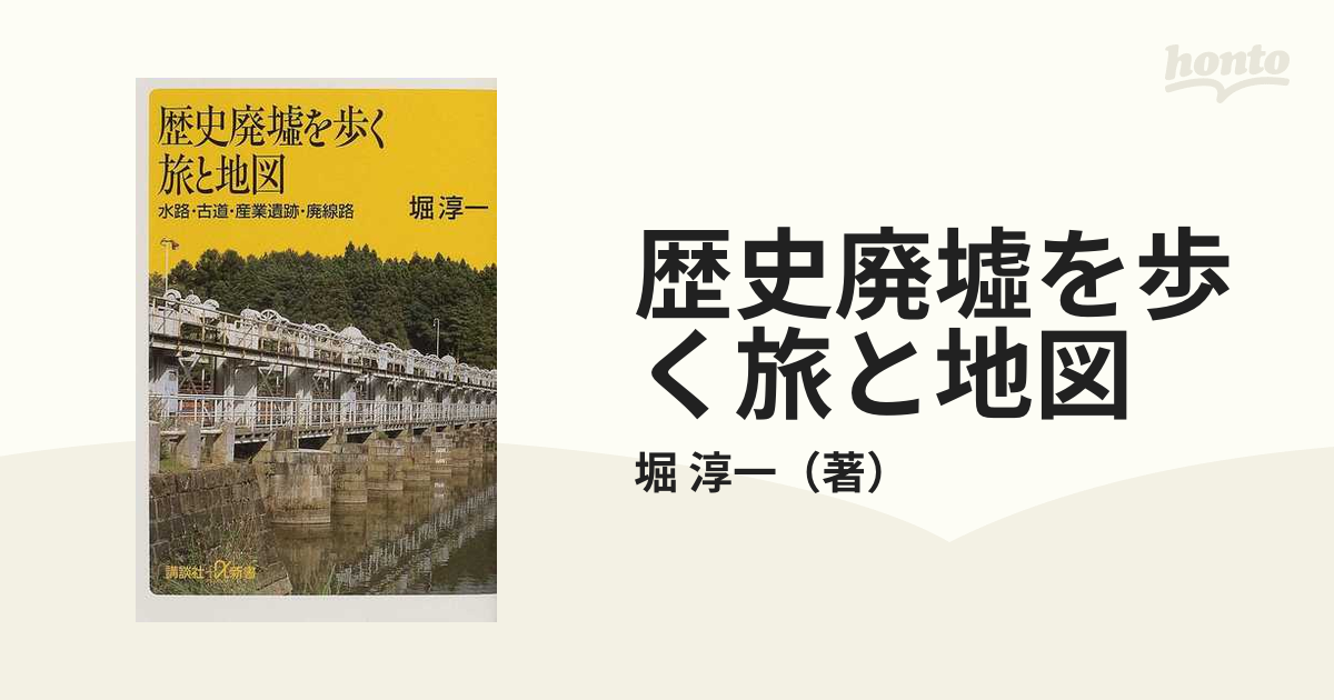 歴史廃墟を歩く旅と地図 水路・古道・産業遺跡・廃線路の通販/堀 淳一