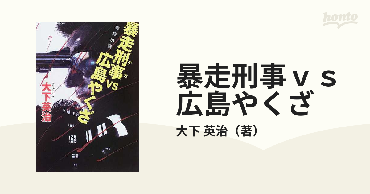 暴走刑事ｖｓ広島やくざ 実録小説の通販/大下 英治 - 小説：honto本の