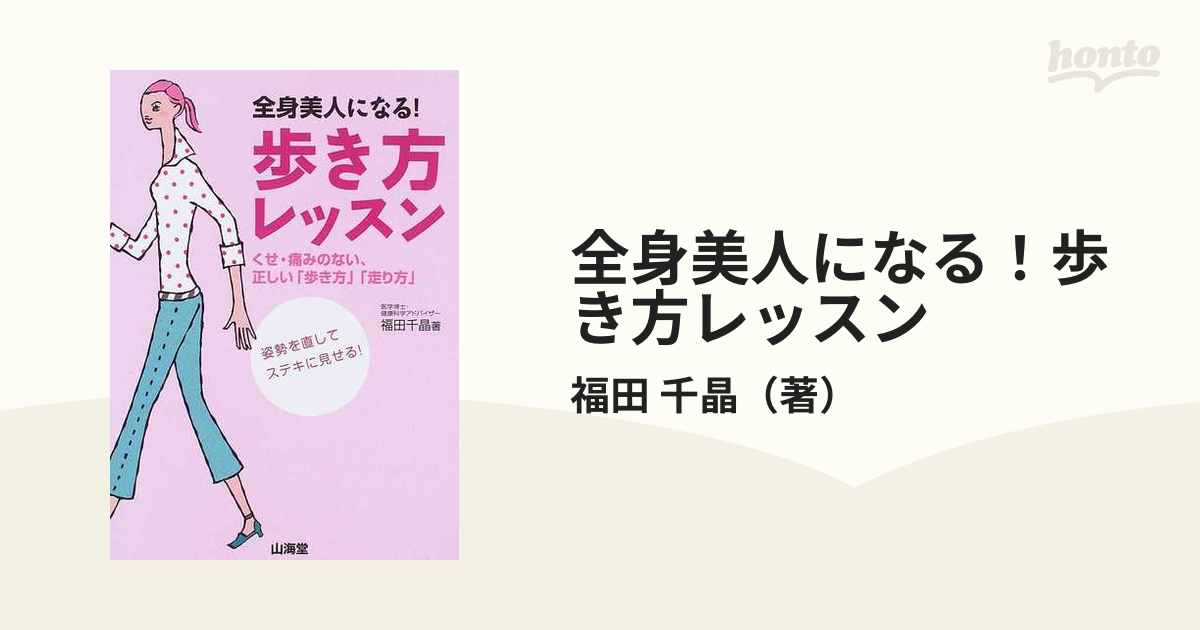 全身美人になる！歩き方レッスン くせ・痛みのない、正しい「歩き方」「走り方」 姿勢を直してステキに見せる！の通販/福田 千晶 -  紙の本：honto本の通販ストア