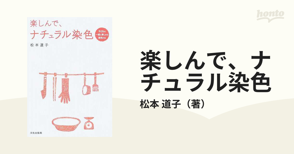 楽しんで、ナチュラル染色 子どもも一緒に楽しめる染色の本の通販/松本