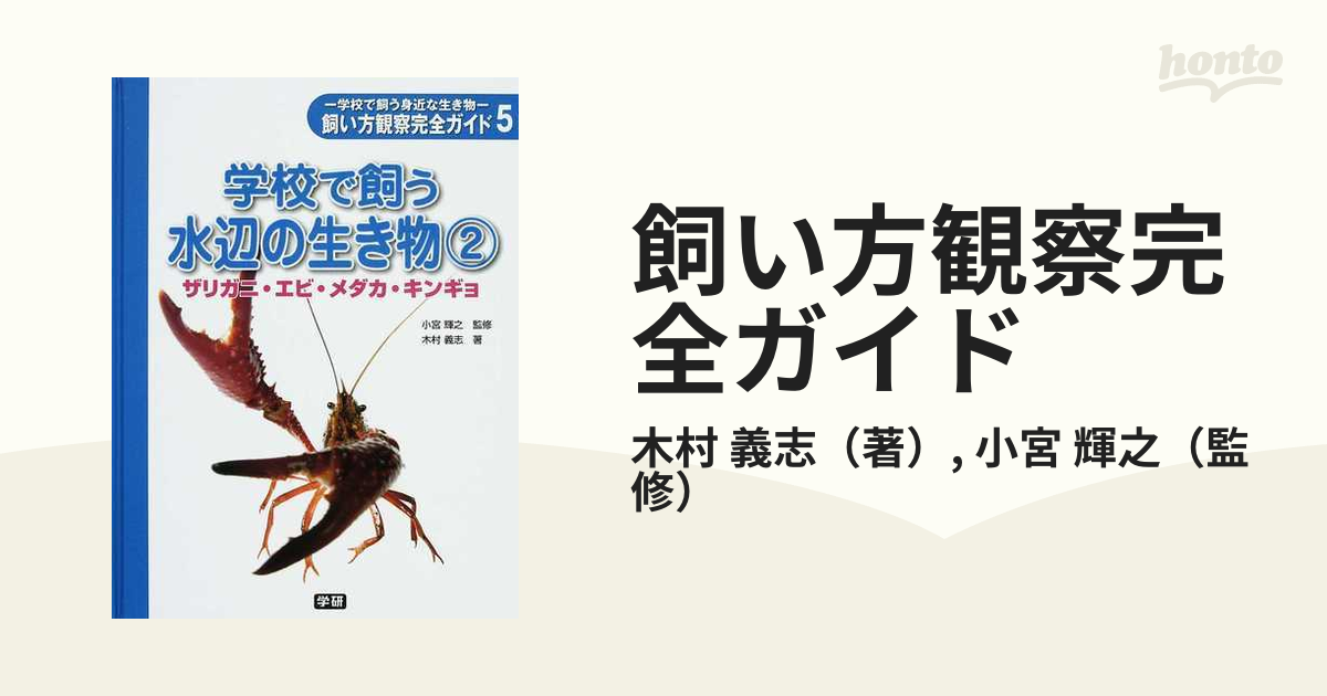 飼い方観察完全ガイド 学校で飼う身近な生き物 ５ 学校で飼う水辺の生き物 ２ ザリガニ・エビ・メダカ・キンギョ