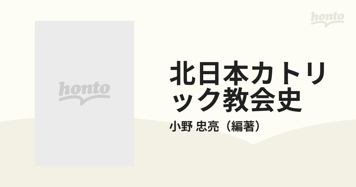 北日本カトリック教会史 人物／教会／遺跡の通販/小野 忠亮 - 紙の本 