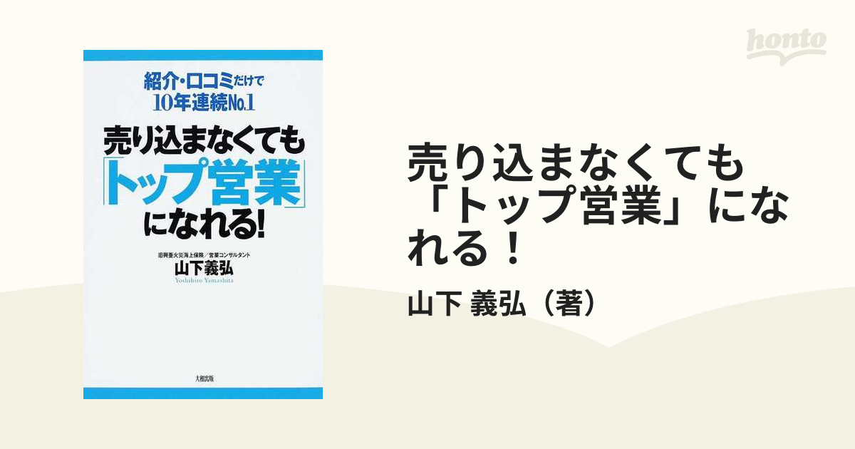 売り込まなくても「トップ営業」になれる！ 紹介・口コミだけで１０年連続Ｎｏ．１