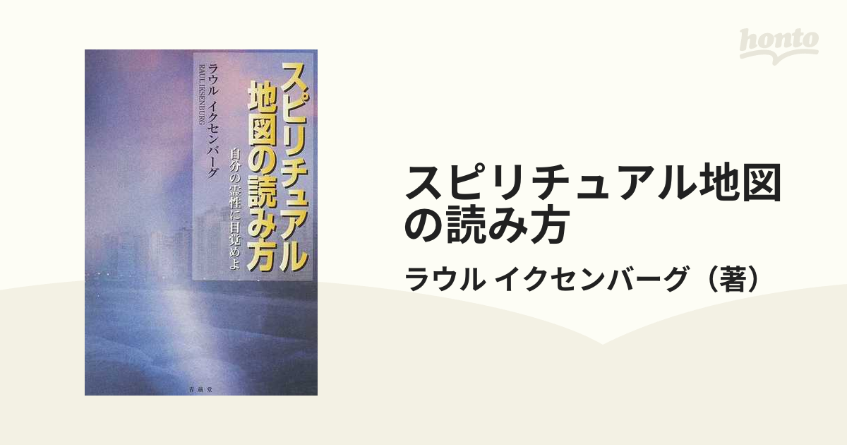 スピリチュアル地図の読み方 自分の霊性に目覚めよの通販/ラウル イクセンバーグ 紙の本:honto本の通販ストア スピリチュアル地図の読み方 自分の霊性に目覚めよ