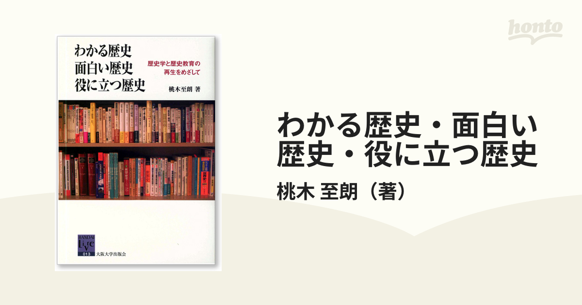 わかる歴史 面白い歴史 役に立つ歴史 歴史学と歴史教育の再生をめざしての通販 桃木 至朗 阪大リーブル 紙の本 Honto本の通販ストア