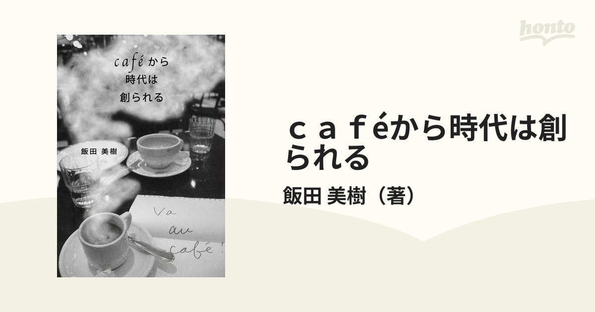 ｃａｆéから時代は創られる 新版の通販/飯田 美樹 - 紙の本：honto本の