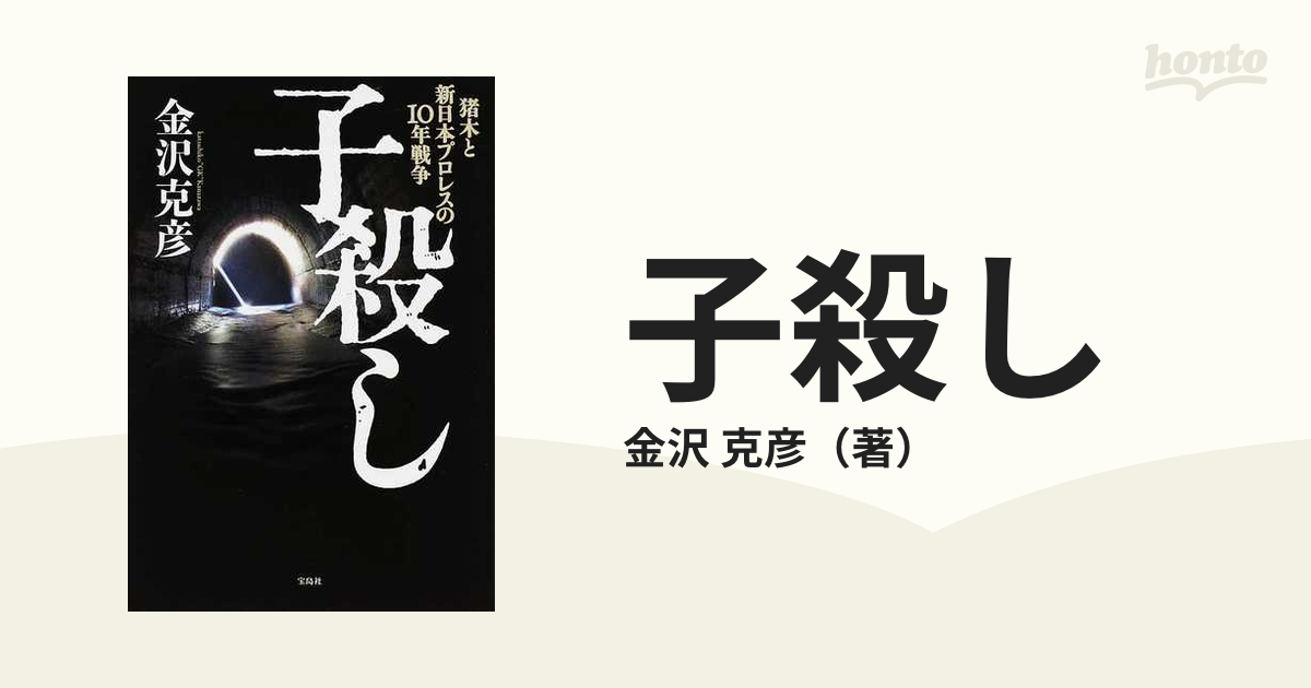 子殺し 猪木と新日本プロレスの１０年戦争の通販/金沢 克彦 紙の本：honto本の通販ストア