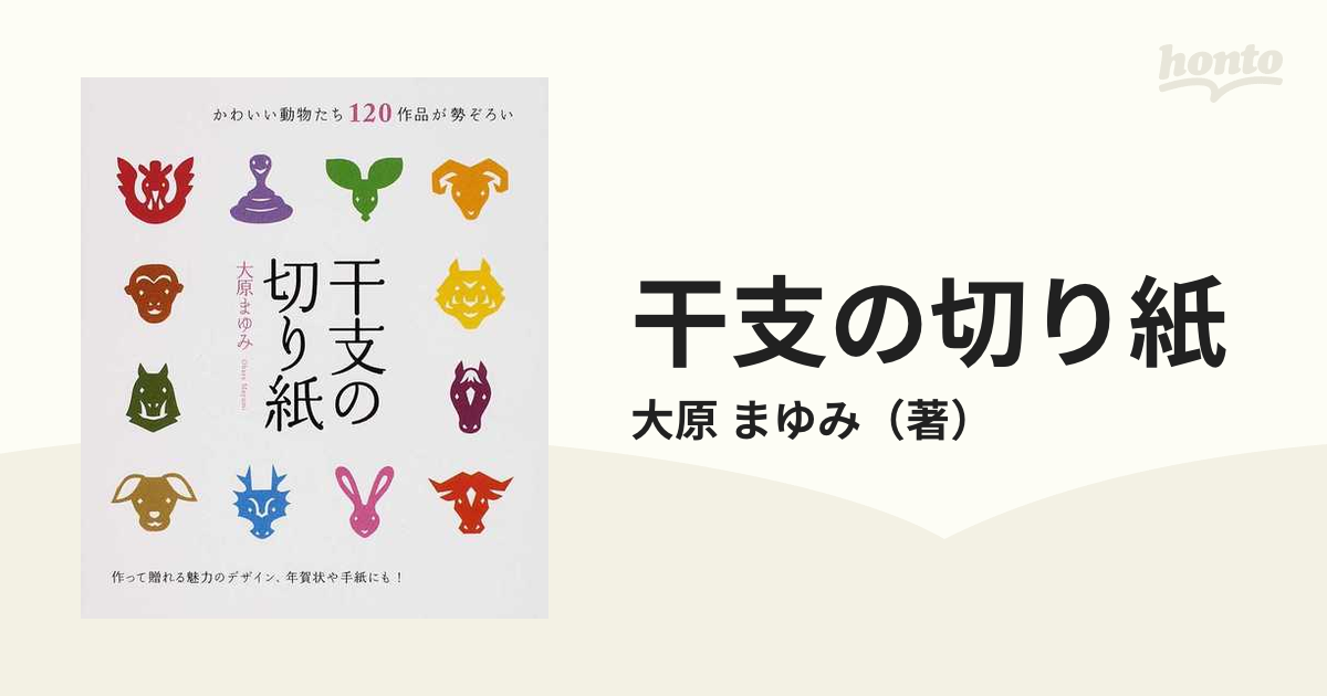 干支の切り紙 かわいい動物たち１２０作品が勢ぞろい 作って贈れる魅力のデザイン 年賀状や手紙にも の通販 大原 まゆみ 紙 の本 Honto本の通販ストア