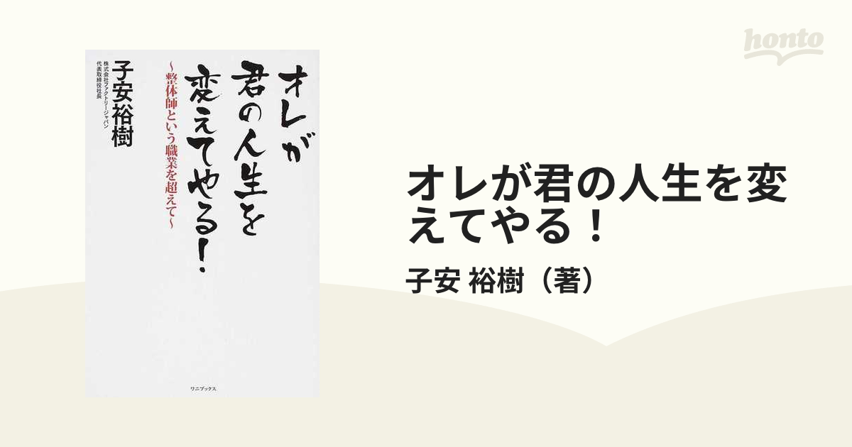 オレが君の人生を変えてやる！ 整体師という職業を超えての通販/子安