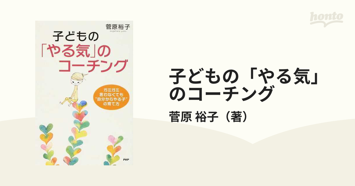 子どもの「やる気」のコーチング ガミガミ言わなくても“自分からやる子”の育て方