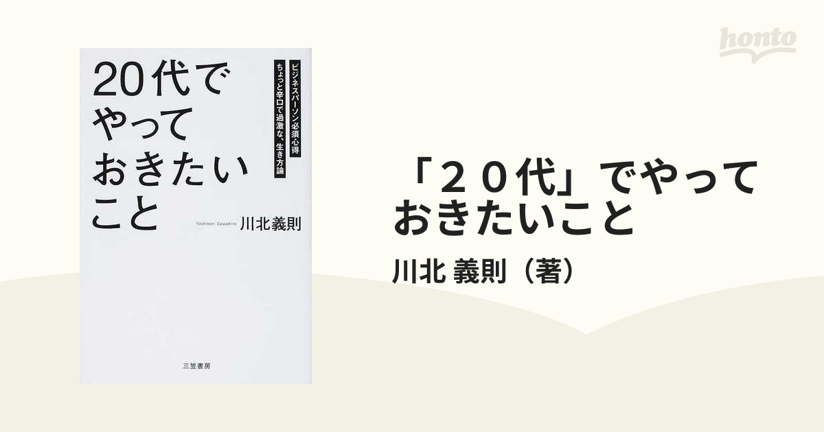 20代」でやっておきたいこと ビジネスパーソン必須心得 ちょっと辛口で過激な、生き方論の通販/川北 義則 紙の本:honto本の通販ストア 「20代」でやっておきたいこと