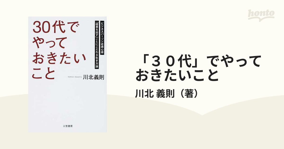 30代」でやっておきたいこと ビジネスパーソン必須心得「結果を出す」ことにこだわる生き方論の通販/川北 義則 紙の本:honto本の通販ストア 「30代」でやっておきたいこと