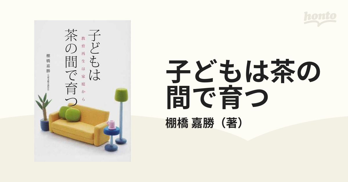 子どもは茶の間で育つ 教育再生は家庭から/アートヴィレッジ/棚橋嘉勝 ...