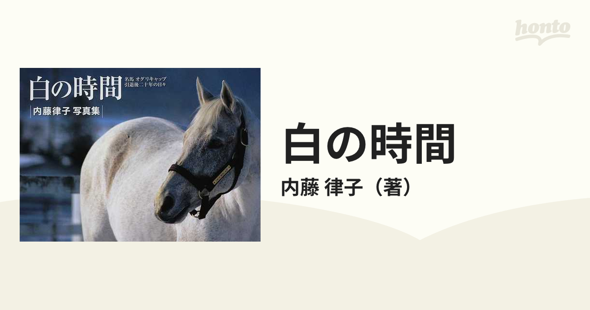 白の時間 名馬オグリキャップ引退後二十年の日々 内藤律子写真集の通販 