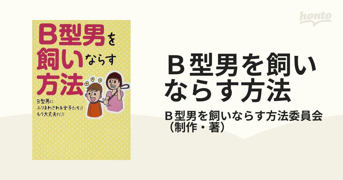 B型男を飼いならす方法 : B型男にふりまわされる女子たち!!もう