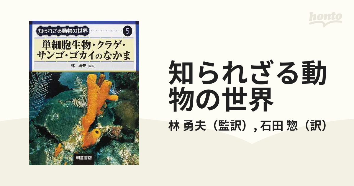 知られざる動物の世界 ５ 単細胞生物 クラゲ サンゴ ゴカイのなかまの通販 林 勇夫 石田 惣 紙の本 Honto本の通販ストア