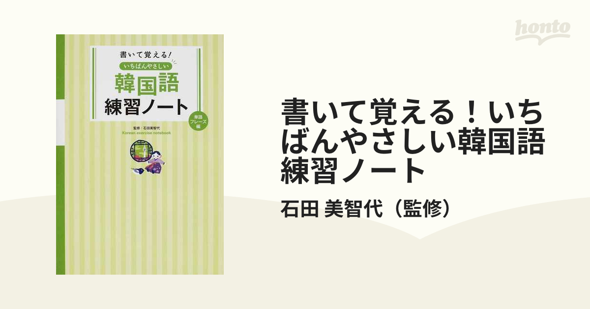 書いて覚える!いちばんやさしい韓国語練習ノート 単語・フレーズ編の通販/石田 美智代 紙の本:honto本の通販ストア 書いて覚える!いちばんやさしい韓国語練習ノート