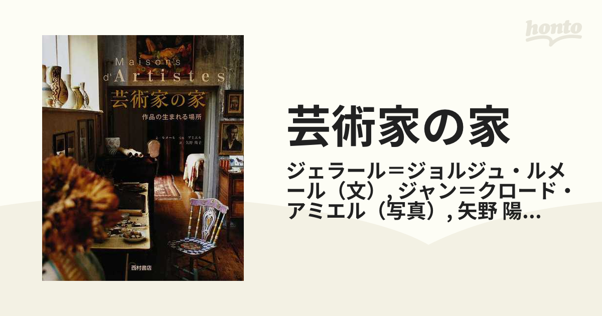 芸術家の家　作品の生まれる場所の通販/ジェラール＝ジョルジュ・ルメール/ジャン＝クロード・アミエル　紙の本：honto本の通販ストア