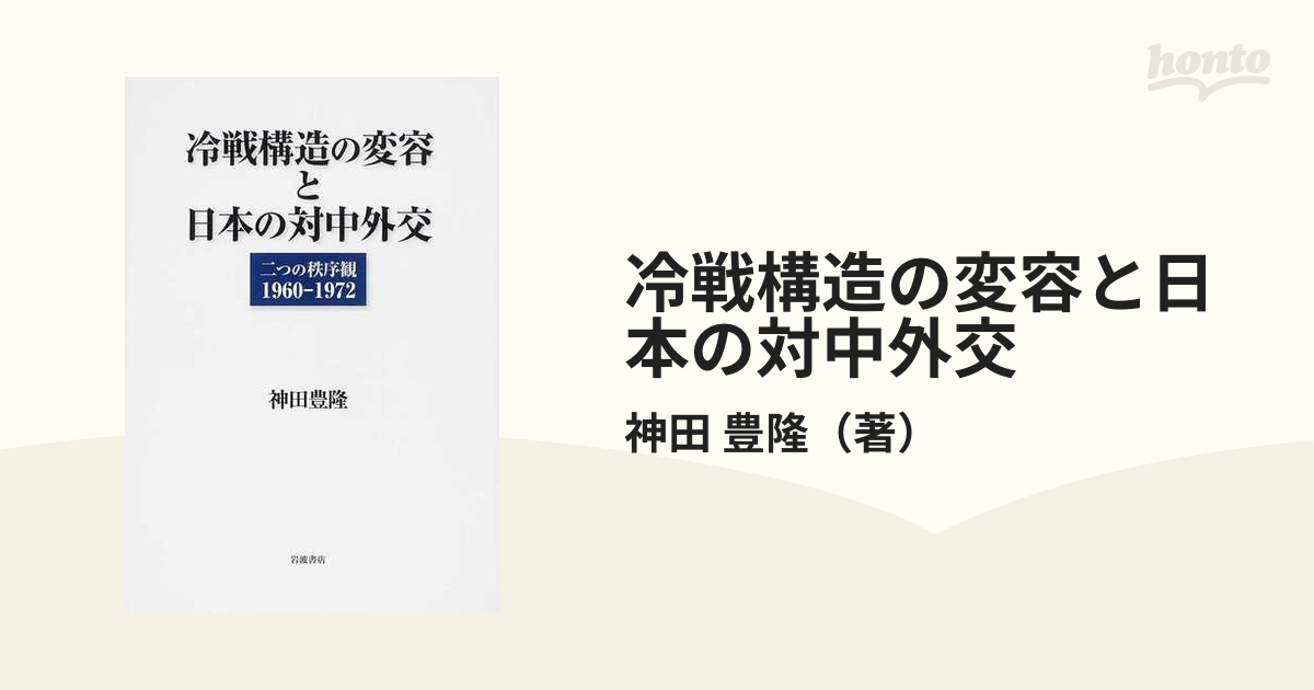 冷戦構造の変容と日本の対中外交 二つの秩序観１９６０−１９７２の