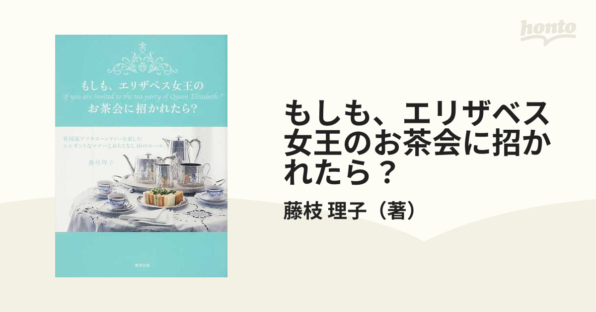 もしも、エリザベス女王のお茶会に招かれたら？ 英国流アフタヌーンティーを楽しむエレガントなマナーとおもてなし４０のルール