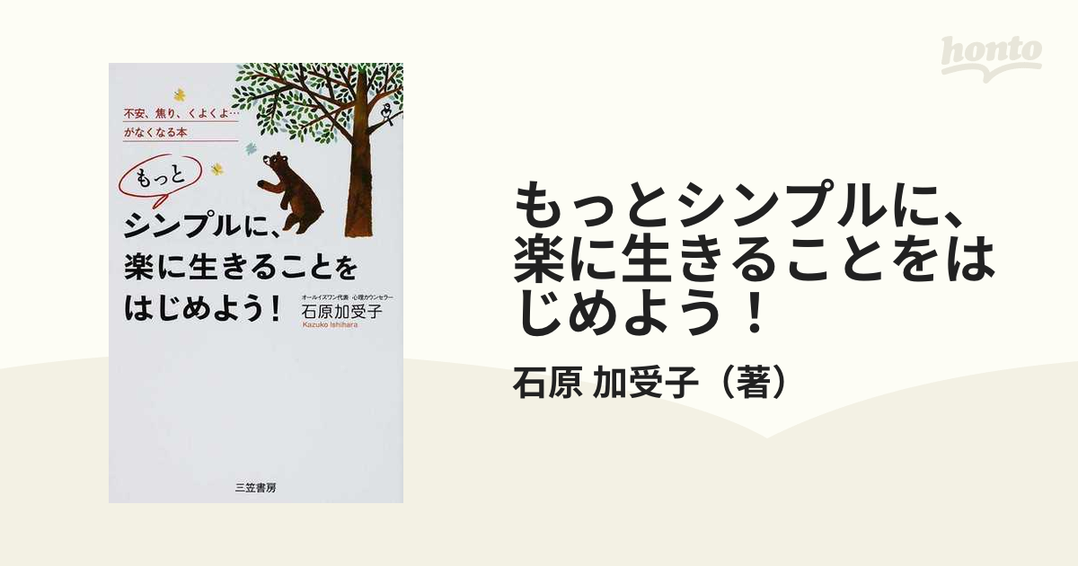 もっとシンプルに 楽に生きることをはじめよう 不安 焦り くよくよ がなくなる本の通販 石原 加受子 紙の本 Honto本の通販ストア