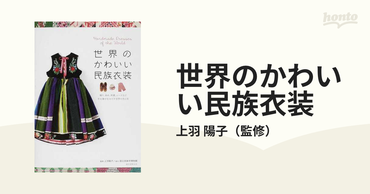 世界のかわいい民族衣装 織り 染め 刺繡 レースなど手仕事が生みだす世界の色と形の通販 上羽 陽子 紙の本 Honto本の通販ストア